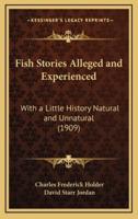 Fish Stories Alleged and Experienced