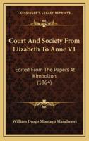 Court and Society from Elizabeth to Anne V1