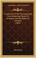 A Collection of the Most Important Cases Respecting Patents of Invention and the Rights of Patentees (1816)