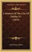 A History Of The City Of Dublin V1 (1854)