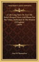 A Life-Long Story Or Am I My Sister's Keeper? Facts And Phases For The Times, Dedicated To The Women Of England (1859)