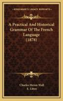A Practical and Historical Grammar of the French Language (1878)