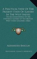 A Practical View of the Present State of Slavery in the West Indies