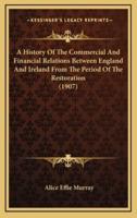 A History Of The Commercial And Financial Relations Between England And Ireland From The Period Of The Restoration (1907)