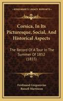 Corsica, in Its Picturesque, Social, and Historical Aspects