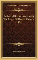 Builders of Our Law During the Reign of Queen Victoria (1904)