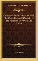 Celebrated Trials Connected With the Upper Classes of Society, in the Relations of Private Life (1851)