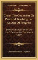 Christ the Counselor or Practical Teaching for an Age of Progress