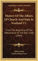 History of the Affairs of Church and State in Scotland V1