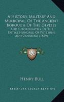A History, Military and Municipal, of the Ancient Borough of the Devizes