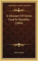 A Glossary Of Terms Used In Heraldry (1894)