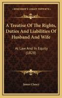 A Treatise Of The Rights, Duties And Liabilities Of Husband And Wife
