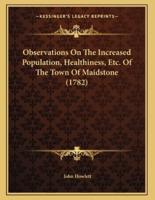 Observations On The Increased Population, Healthiness, Etc. Of The Town Of Maidstone (1782)