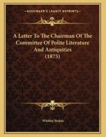 A Letter To The Chairman Of The Committee Of Polite Literature And Antiquities (1875)