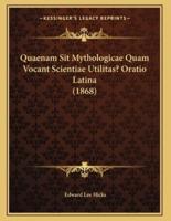 Quaenam Sit Mythologicae Quam Vocant Scientiae Utilitas? Oratio Latina (1868)
