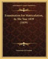 Examination For Matriculation, In The Year 1839 (1839)