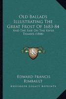 Old Ballads Illustrating The Great Frost Of 1683-84