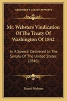 Mr. Websters Vindication of the Treaty of Washington of 1842