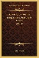 Scientific Use Of The Imagination And Other Essays (1872)