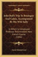John Bull's Trip To Boulogne And Calais, Accompanied By His Wife Sally