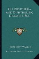 On Diphtheria And Diphtheritic Diseases (1864)