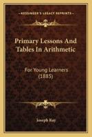 Primary Lessons And Tables In Arithmetic