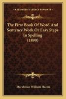 The First Book Of Word And Sentence Work Or Easy Steps In Spelling (1899)