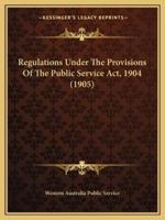 Regulations Under The Provisions Of The Public Service Act, 1904 (1905)
