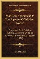 Madison Agonistes Or The Agonies Of Mother Goose
