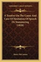A Treatise On The Cause And Cure Of Hesitation Of Speech Or Stammering (1828)