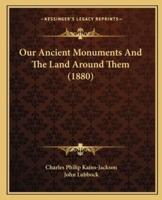 Our Ancient Monuments And The Land Around Them (1880)