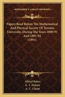 Papers Read Before The Mathematical And Physical Society Of Toronto University, During The Years 1890-91 And 1891-92 (1891)