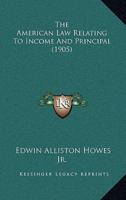 The American Law Relating To Income And Principal (1905)