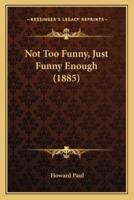 Not Too Funny, Just Funny Enough (1885)
