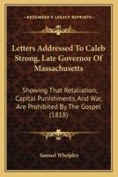 Letters Addressed To Caleb Strong, Late Governor Of Massachusetts