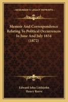 Memoir And Correspondence Relating To Political Occurrences In June And July 1834 (1872)