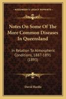 Notes On Some Of The More Common Diseases In Queensland