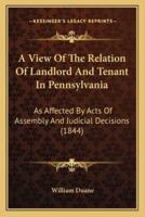A View Of The Relation Of Landlord And Tenant In Pennsylvania