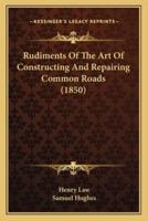 Rudiments Of The Art Of Constructing And Repairing Common Roads (1850)