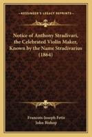 Notice of Anthony Stradivari, the Celebrated Violin Maker, Known by the Name Stradivarius (1864)