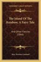 The Island Of The Rainbow, A Fairy Tale