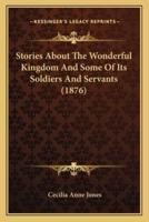 Stories About The Wonderful Kingdom And Some Of Its Soldiers And Servants (1876)