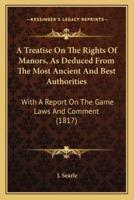 A Treatise On The Rights Of Manors, As Deduced From The Most Ancient And Best Authorities