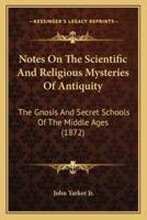 Notes on the Scientific and Religious Mysteries of Antiquity