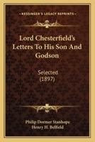 Lord Chesterfield's Letters To His Son And Godson