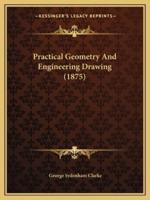 Practical Geometry And Engineering Drawing (1875)