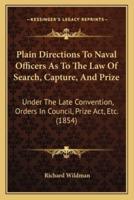 Plain Directions To Naval Officers As To The Law Of Search, Capture, And Prize