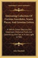 Interesting Collection Of Curious Anecdotes, Scarce Pieces, And Genuine Letters