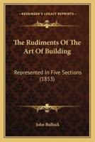 The Rudiments Of The Art Of Building
