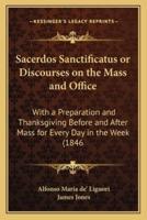 Sacerdos Sanctificatus or Discourses on the Mass and Office